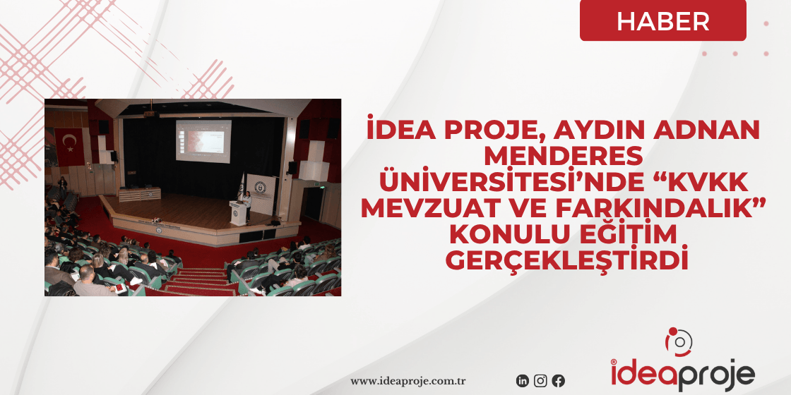 İDEA PROJE, AYDIN ADNAN MENDERES ÜNİVERSİTESİ’NDE “KVKK MEVZUAT VE FARKINDALIK” KONULU EĞİTİM GERÇEKLEŞTİRDİ