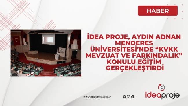 İDEA PROJE, AYDIN ADNAN MENDERES ÜNİVERSİTESİ’NDE “KVKK MEVZUAT VE FARKINDALIK” KONULU EĞİTİM GERÇEKLEŞTİRDİ